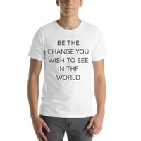 Budite promjena koju želite vidjeti u svjetskoj majici majice s kratkim rukavima pamučne majice prema nedefiniranim